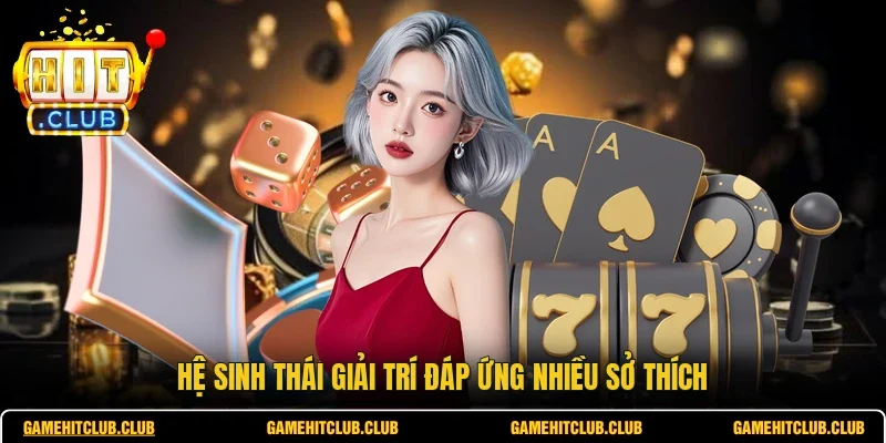 Hệ sinh thái giải trí đáp ứng nhiều sở thích 