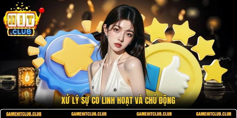 Xử lý sự cố linh hoạt và chủ động 